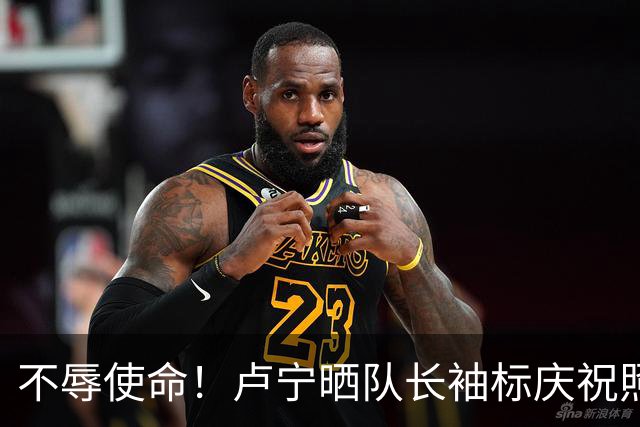 不辱使命！卢宁晒队长袖标庆祝照，吕迪格、米利唐等队友纷纷夸赞