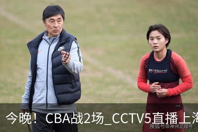 今晚！CBA战2场 CCTV5直播上海男篮VS北控，张镇麟+王哲林PK廖三宁