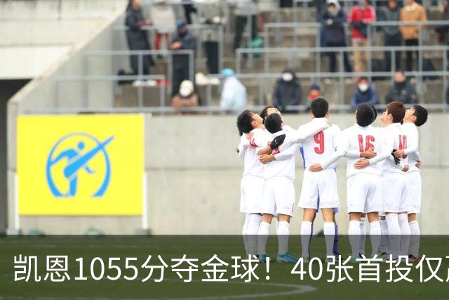 凯恩1055分夺金球！40张首投仅赢28分，17票优势险胜