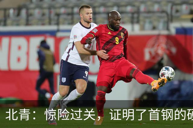 北青：惊险过关，证明了首钢的硬实力和阵容的深度与厚度之强