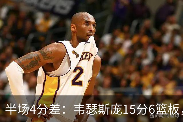 半场4分差：韦瑟斯庞15分6篮板，爱德华兹12分对飙