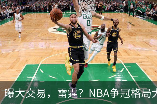 曝大交易，雷霆？NBA争冠格局大变天