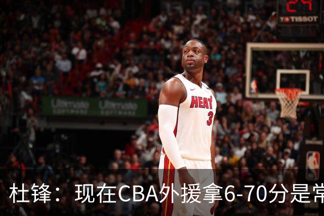 杜锋：现在CBA外援拿6-70分是常态 联赛锻炼的不是国手而是外援了