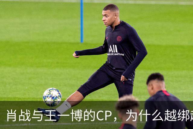 肖战与王一博的CP，为什么越绑越紧？