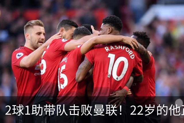 2球1助带队击败曼联！22岁的他正在用自己的方式，接班梅西